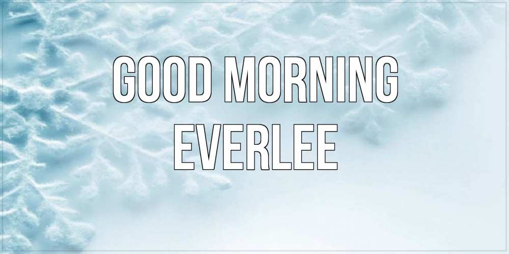 Greetings card с именем, Everlee Good morning классное зимнее утро Greetings with text for free download 