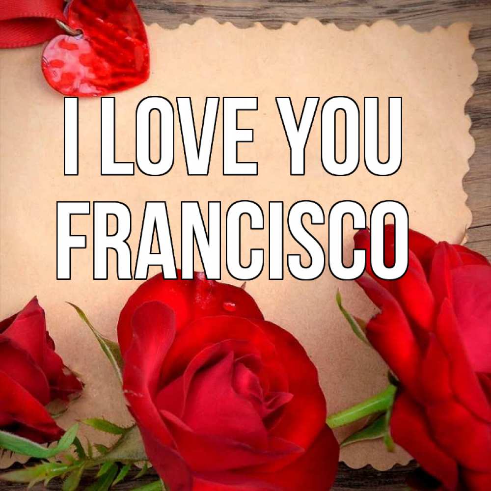 Greetings card с именем, Francisco I love you розы сердце 1 Greetings with text for free download 