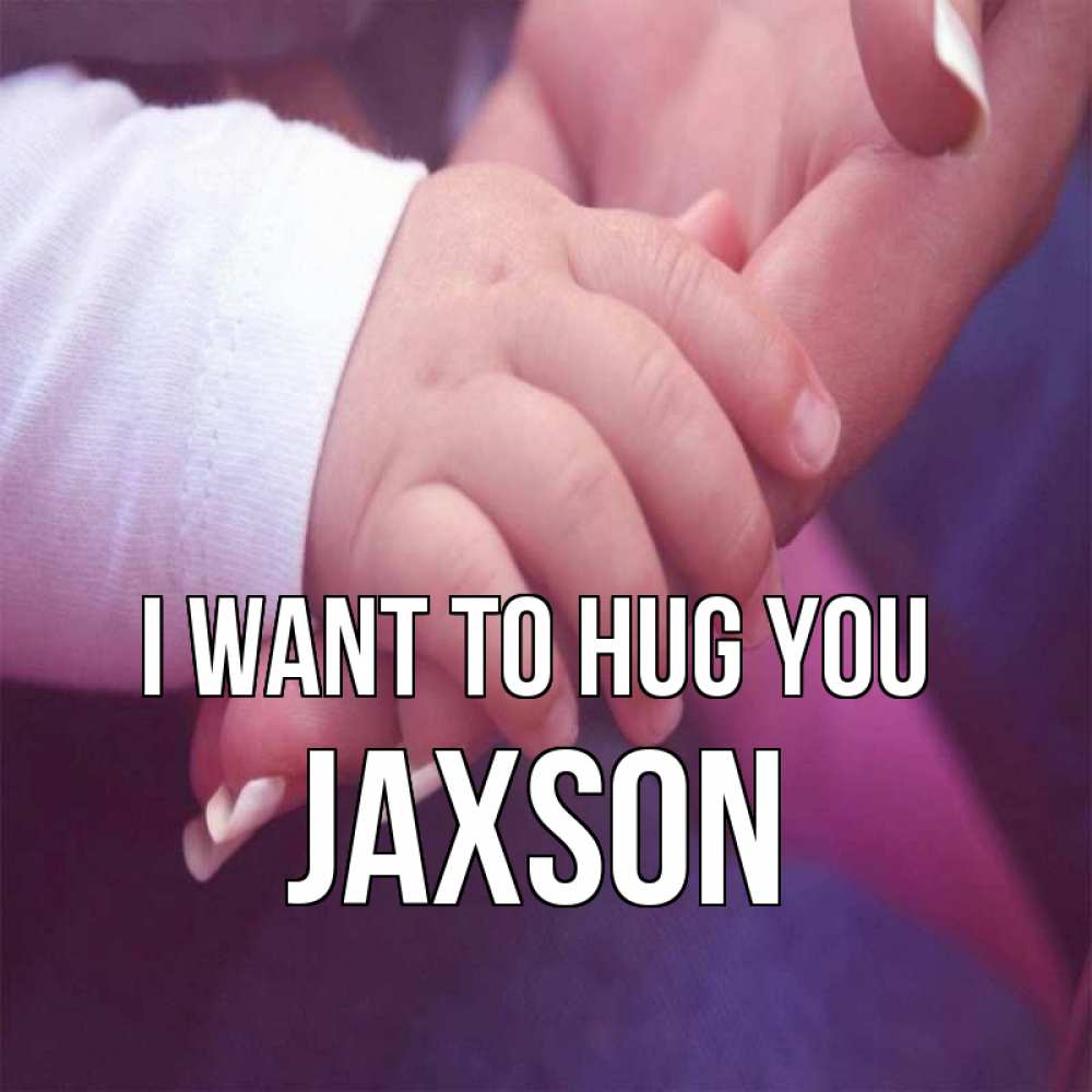 Greetings card с именем, Jaxson I want to hug you мама с ребенком Greetings with text for free download 