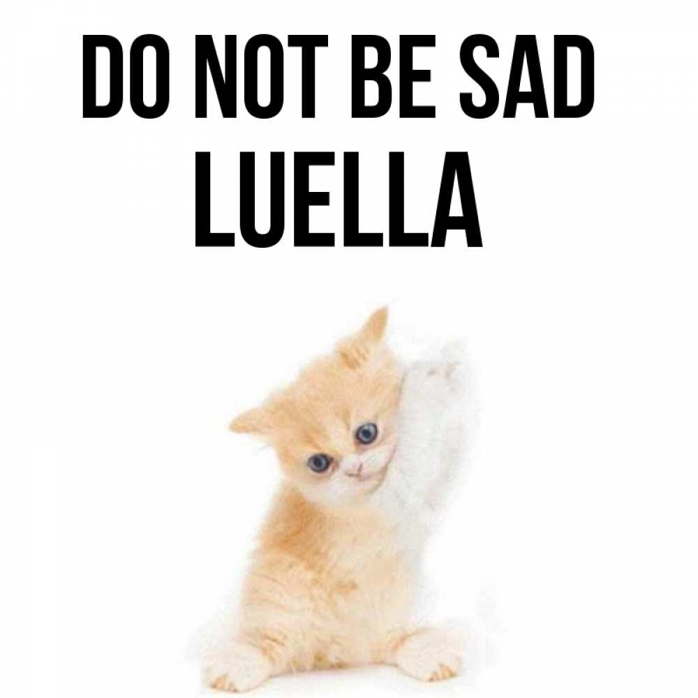 Greetings card с именем, Luella Do not be sad просящий кот Greetings with text for free download 