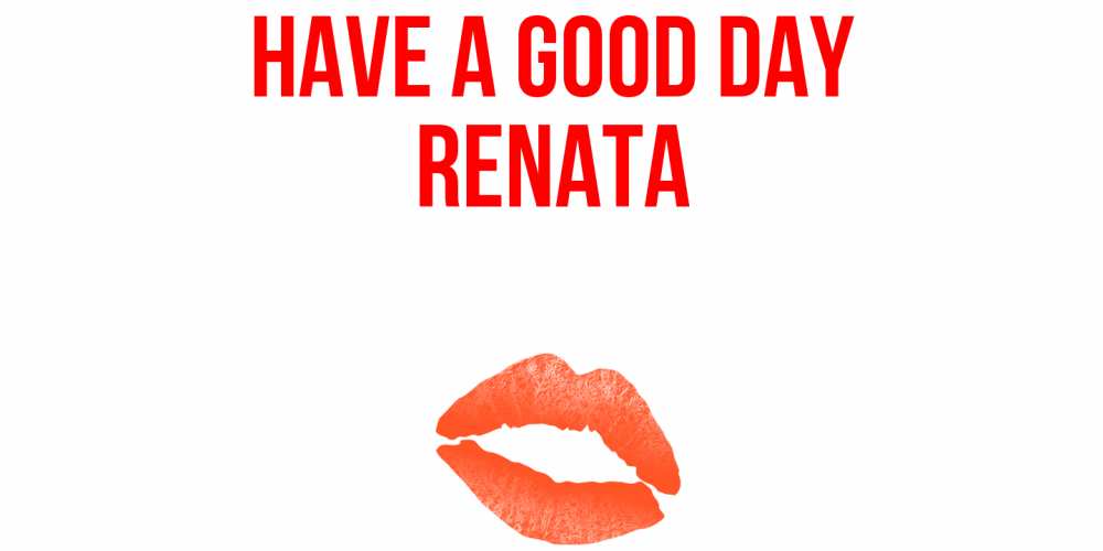 Greetings card с именем, Renata Have a good day удачного дня с поцелуем Greetings with text for free download 
