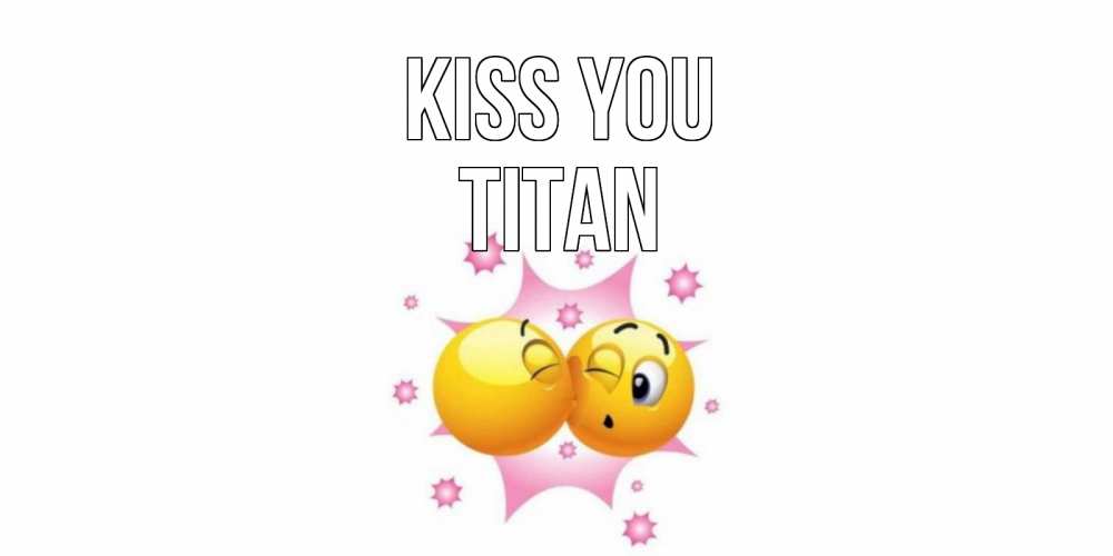 Greetings card с именем, Titan Kiss you поцелуй Greetings with text for free download 