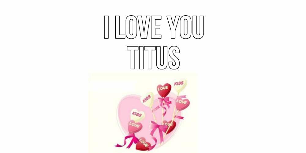 Greetings card с именем, Titus I love you сердце, леденцы Greetings with text for free download 
