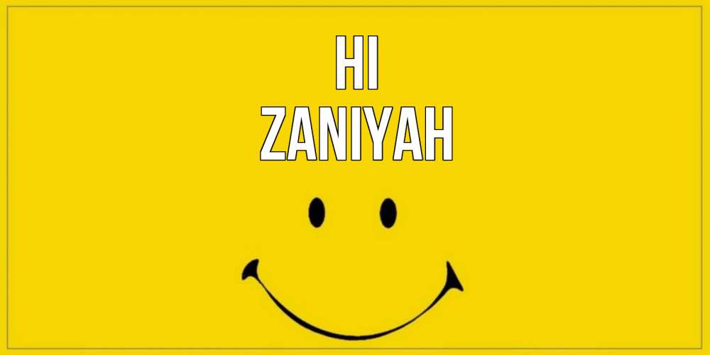Greetings card с именем, Zaniyah Hi смайл Greetings with text for free download 
