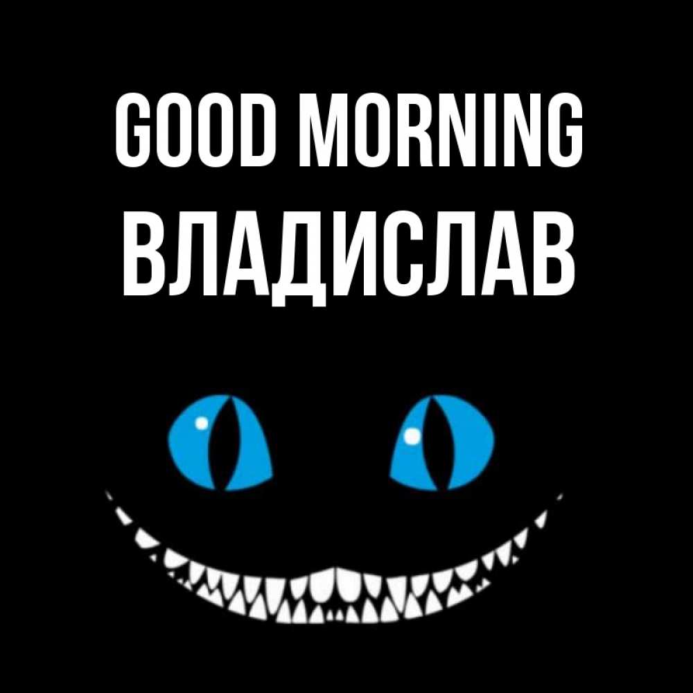 Greetings card с именем, Владислав Good morning голубые глаза и зубки Greetings with text for free download 