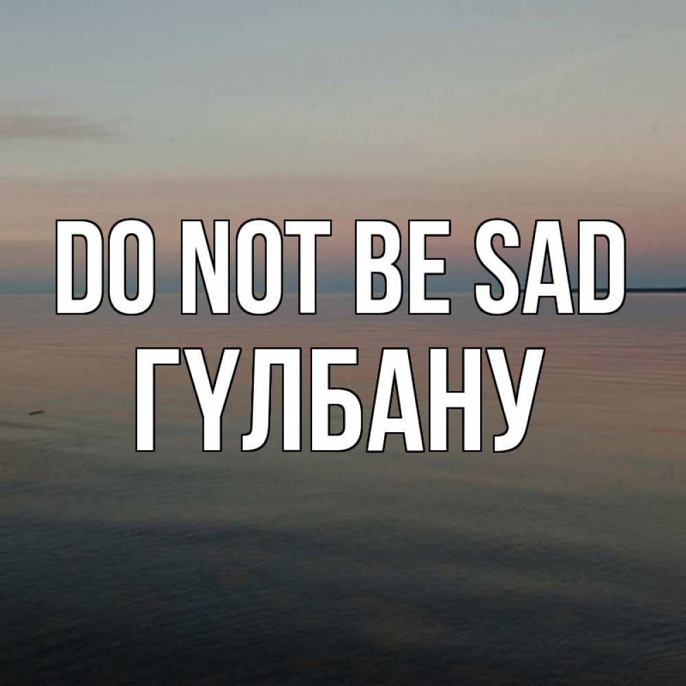 Greetings card с именем, ГҮЛБАНУ Do not be sad водная гладь Greetings with text for free download 