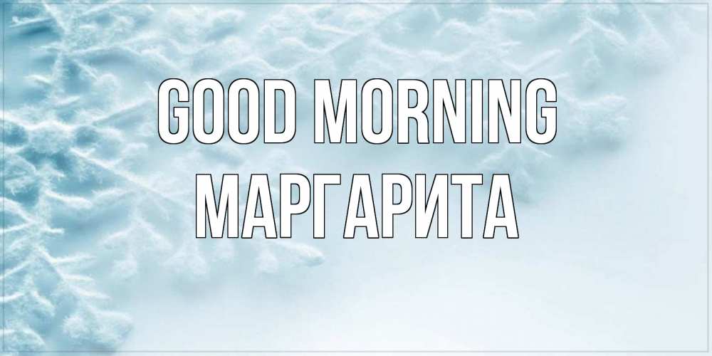 Greetings card с именем, Маргарита Good morning классное зимнее утро Greetings with text for free download 