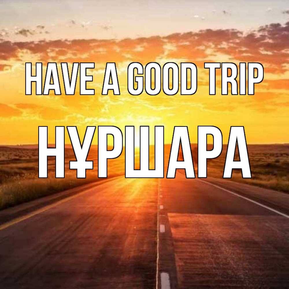 Greetings card с именем, НҰРШАРА Have a good trip солнечный свет, закат Greetings with text for free download 