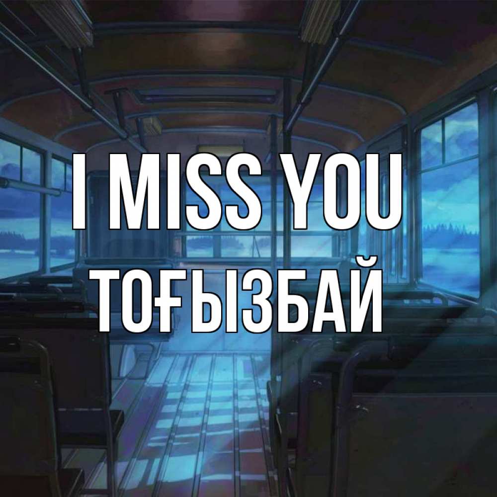 Greetings card с именем, ТОҒЫЗБАЙ I miss you тоска Greetings with text for free download 