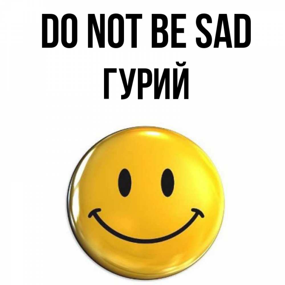 Greetings card с именем, Гурий Do not be sad желаем всем позитива Greetings with text for free download 