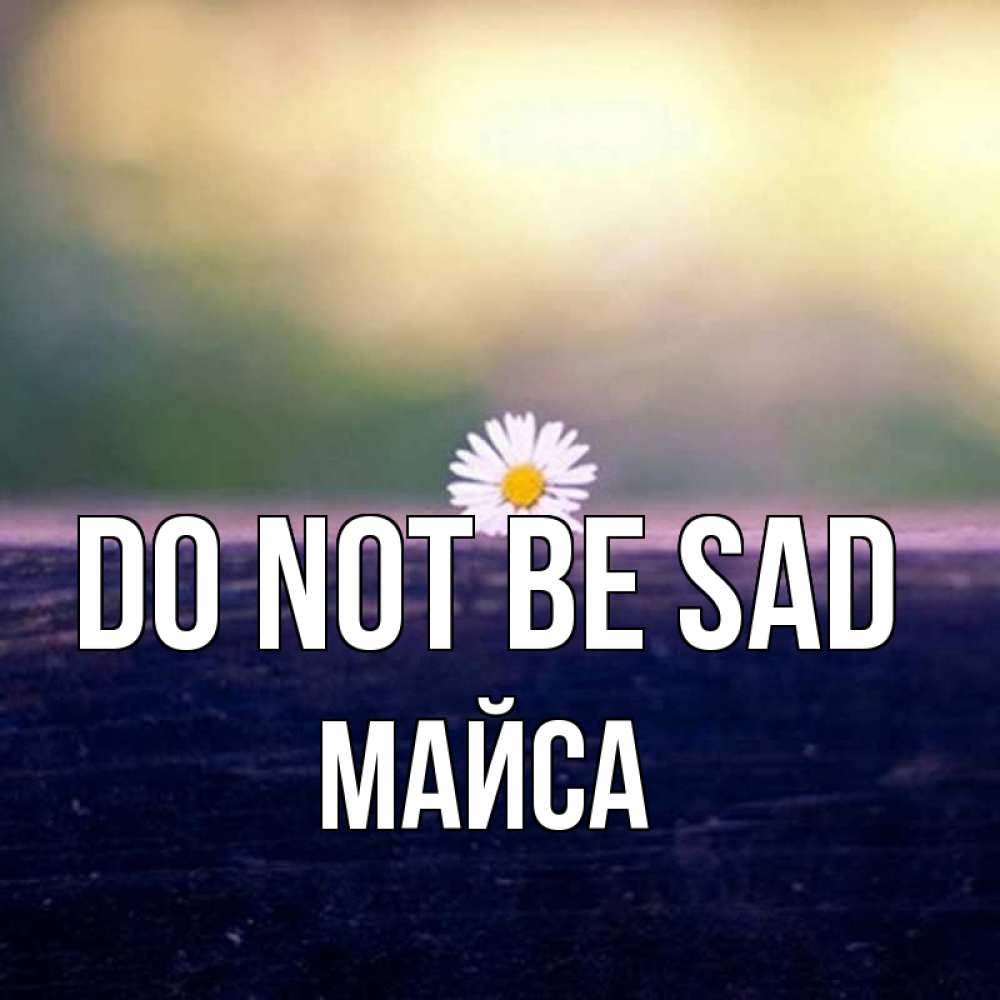 Greetings card с именем, МАЙСА Do not be sad красота Greetings with text for free download 