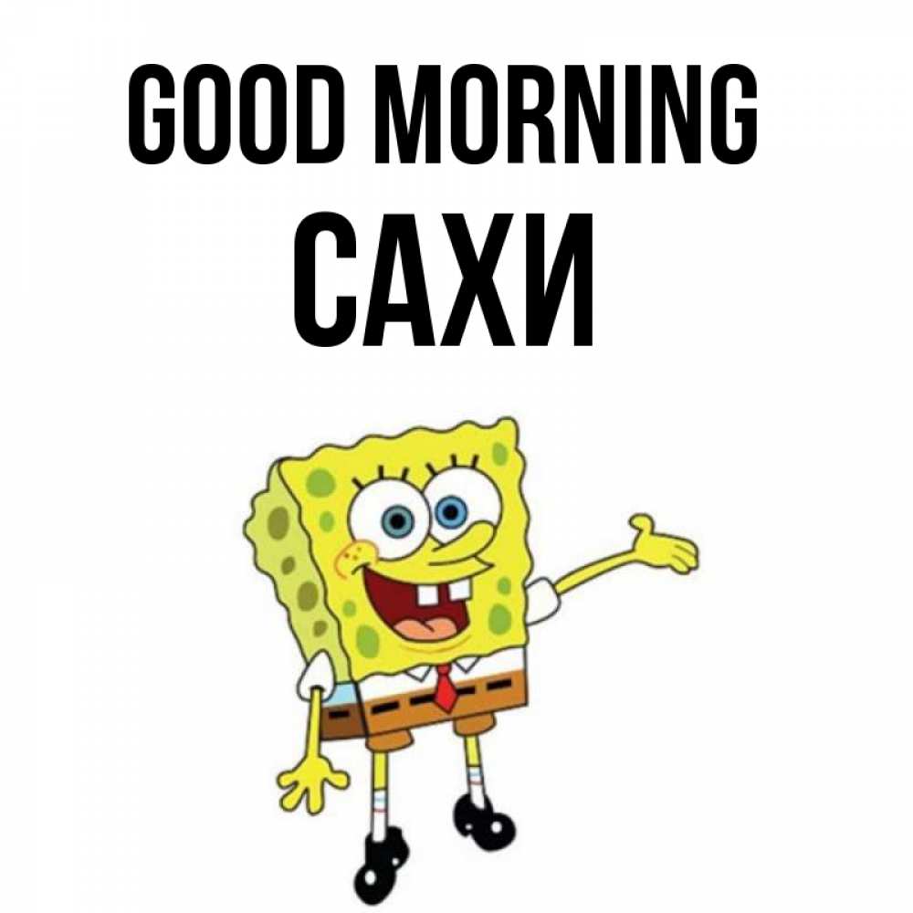Greetings card с именем, САХИ Good morning губка боб улыбается Greetings with text for free download 