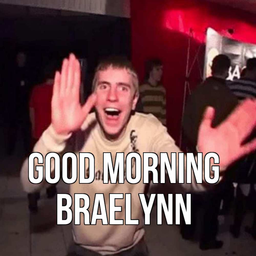 Greetings card с именем, Braelynn Good morning танец с улыбкой Greetings with text for free download 