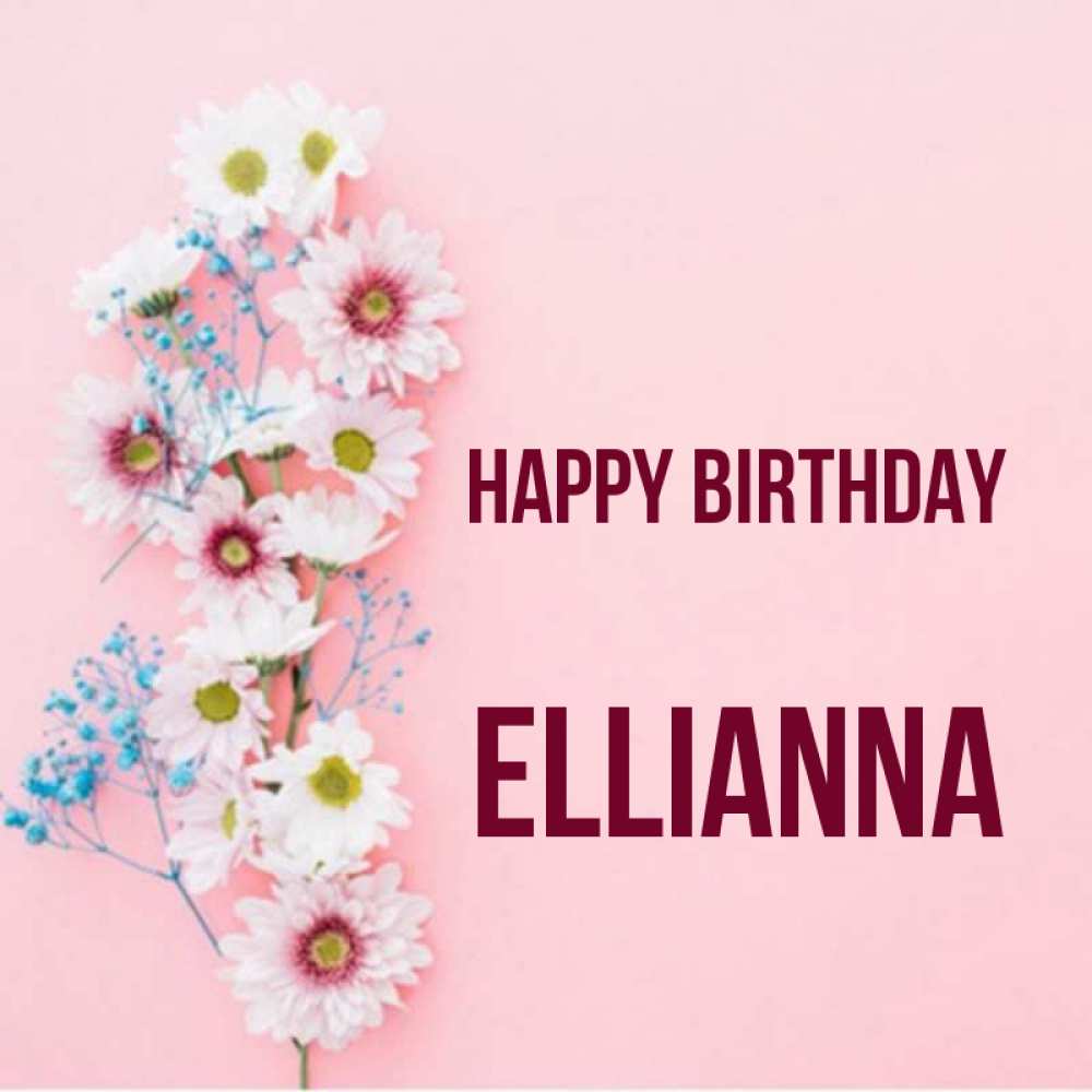 Greetings card с именем, Ellianna Happy Birthday Родная моя с днем рождения тебя картинка с цветами белыми и голубыми Greetings with text for free download 