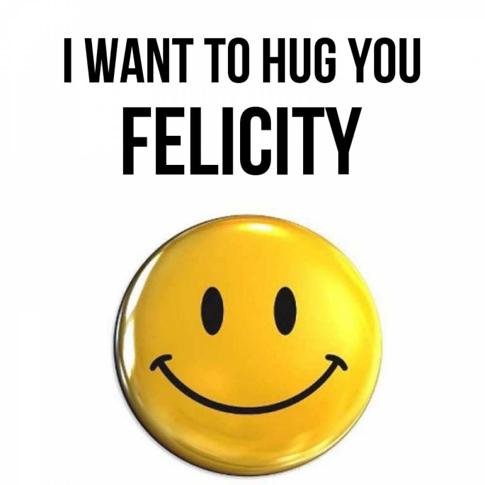 Greetings card с именем, Felicity I want to hug you открытки которые можно подписывать онлайн по своему усмотрению бесплатно Greetings with text for free download 