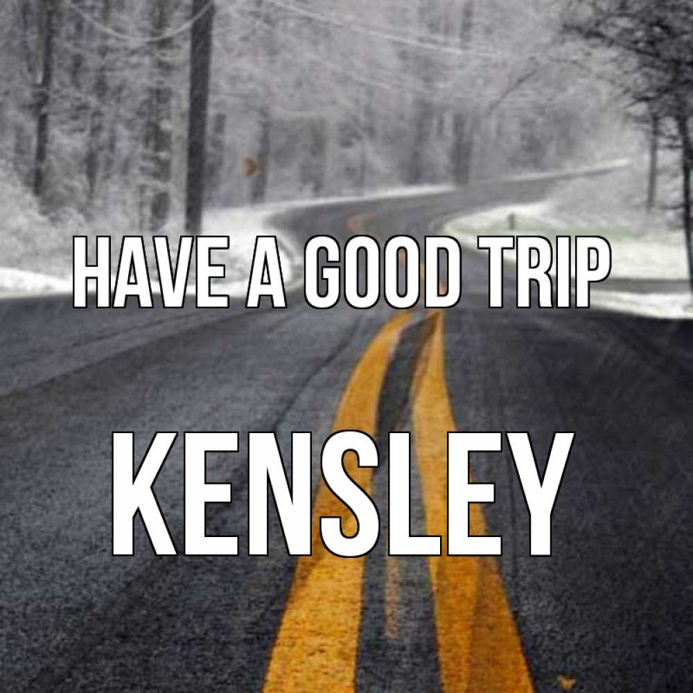 Greetings card с именем, Kensley Have a good trip хорошего вам путешествия Greetings with text for free download 