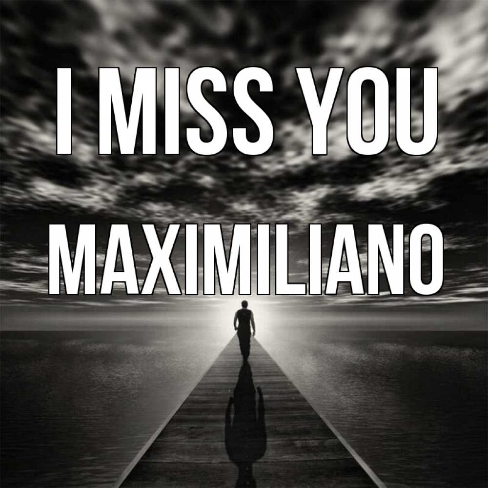 Greetings card с именем, Maximiliano I miss you к тебе Greetings with text for free download 