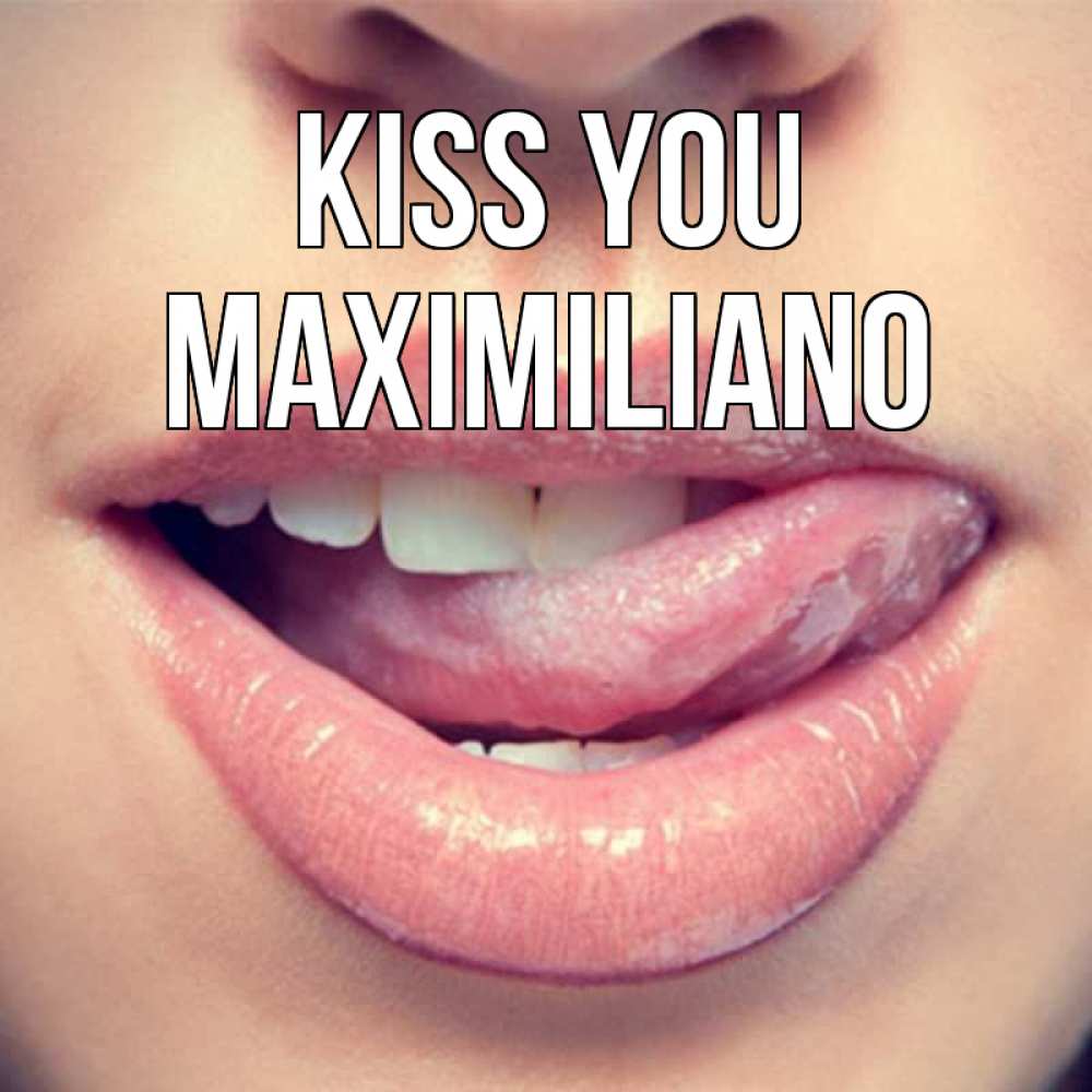 Greetings card с именем, Maximiliano Kiss you губы с языком Greetings with text for free download 