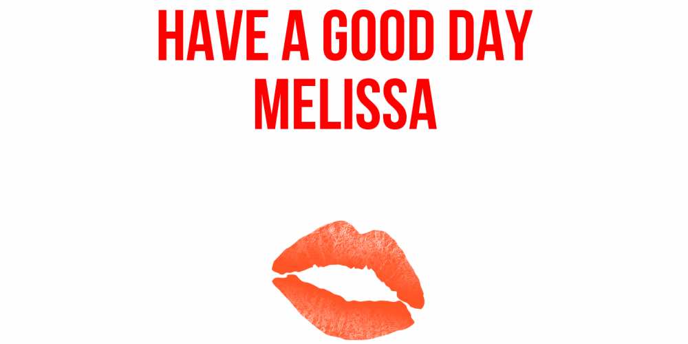 Greetings card с именем, Melissa Have a good day удачного дня с поцелуем Greetings with text for free download 