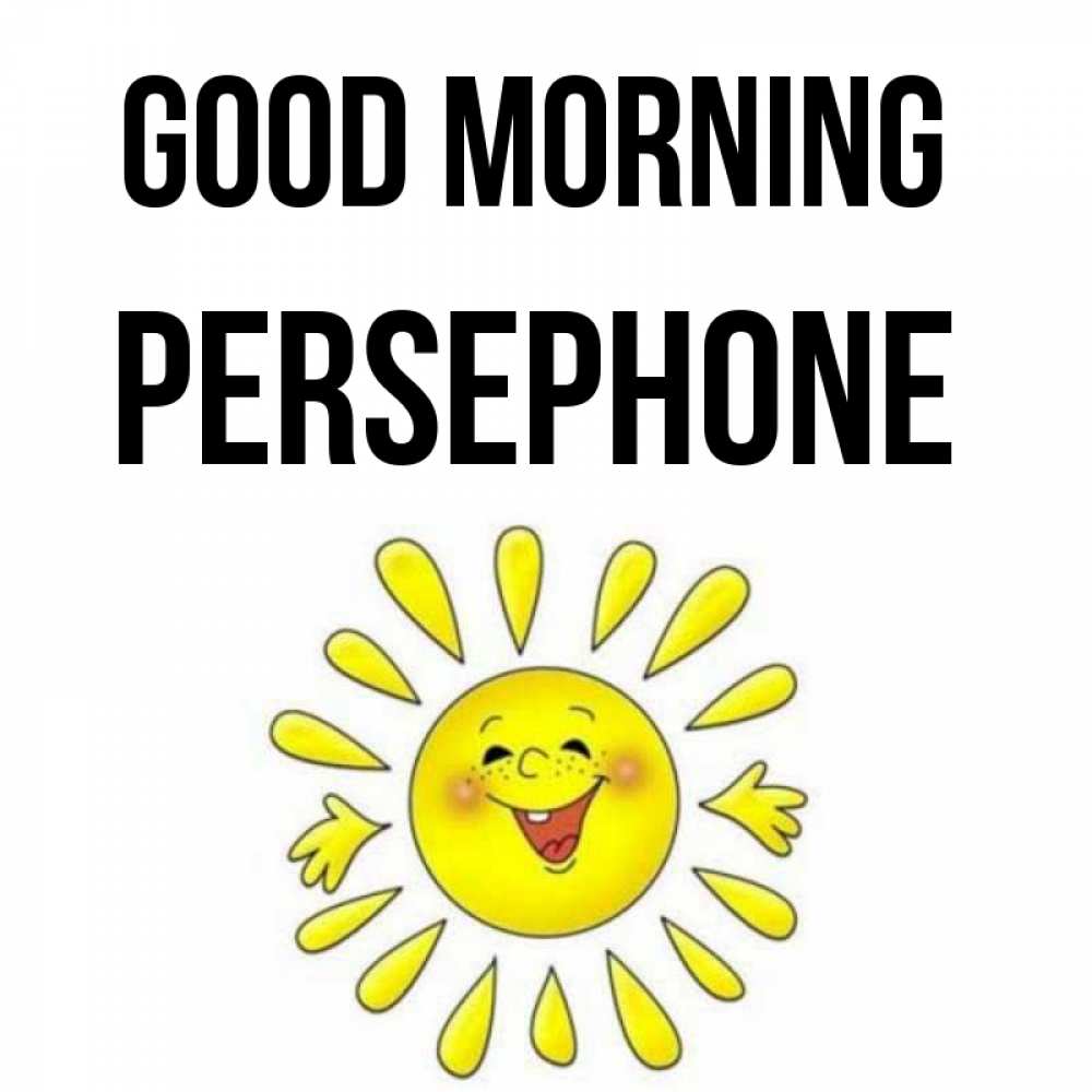 Greetings card с именем, Persephone Good morning улыбка Greetings with text for free download 
