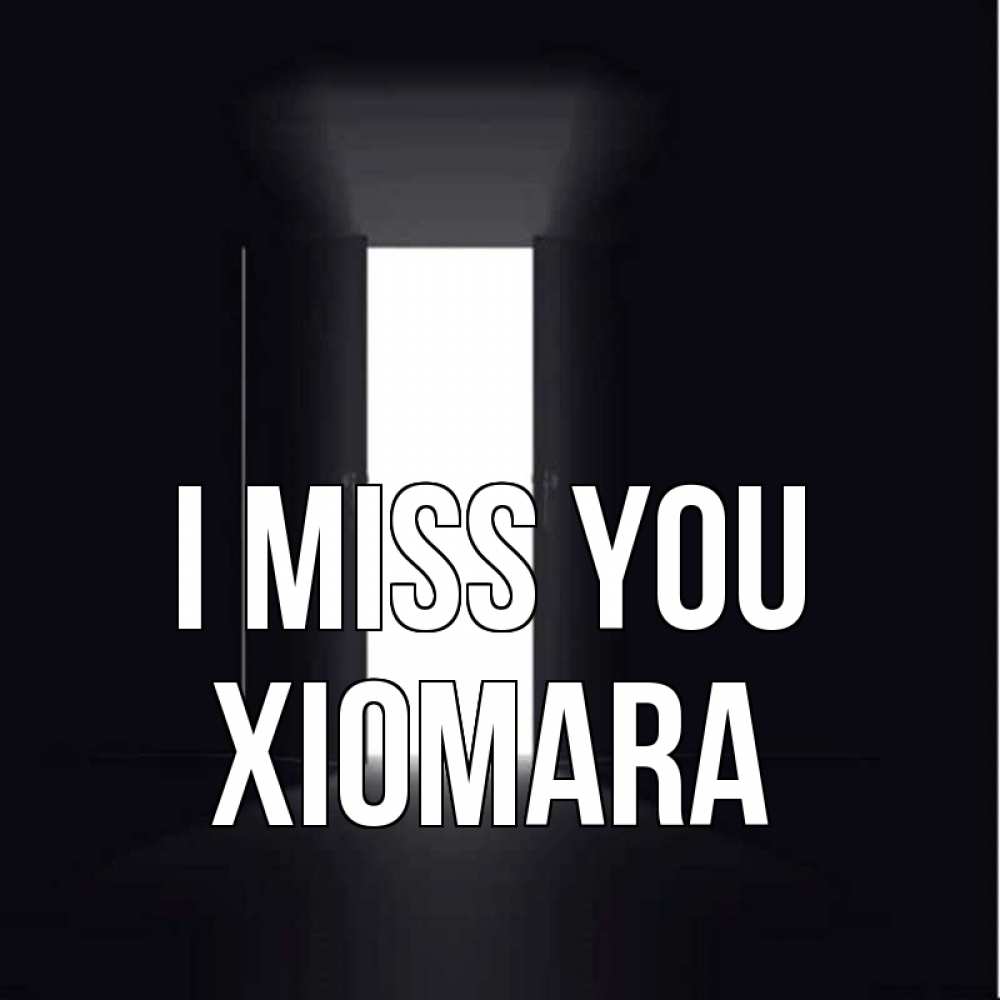 Greetings card с именем, Xiomara I miss you дверь и свет Greetings with text for free download 