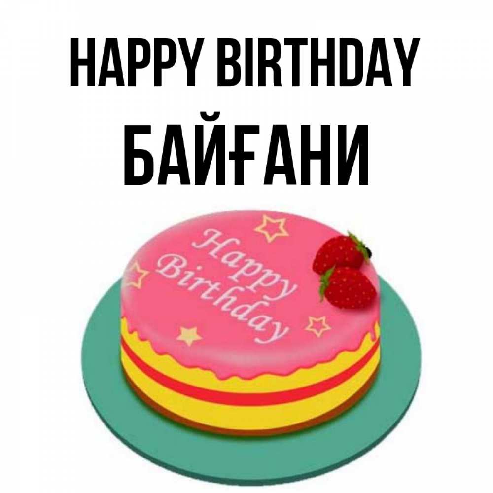 Greetings card с именем, Байғани Happy Birthday торт, клубника, днюха Greetings with text for free download 