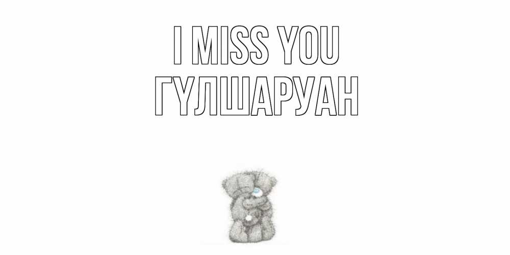 Greetings card с именем, ГҮЛШАРУАН I miss you мишки Greetings with text for free download 