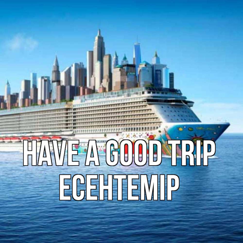 Greetings card с именем, Есентемір Have a good trip круизный лайнер с небоскребами Greetings with text for free download 