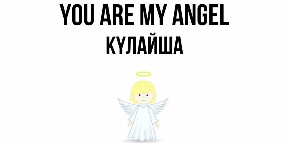 Greetings card с именем, КҮЛАЙША You are my angel ангел Greetings with text for free download 