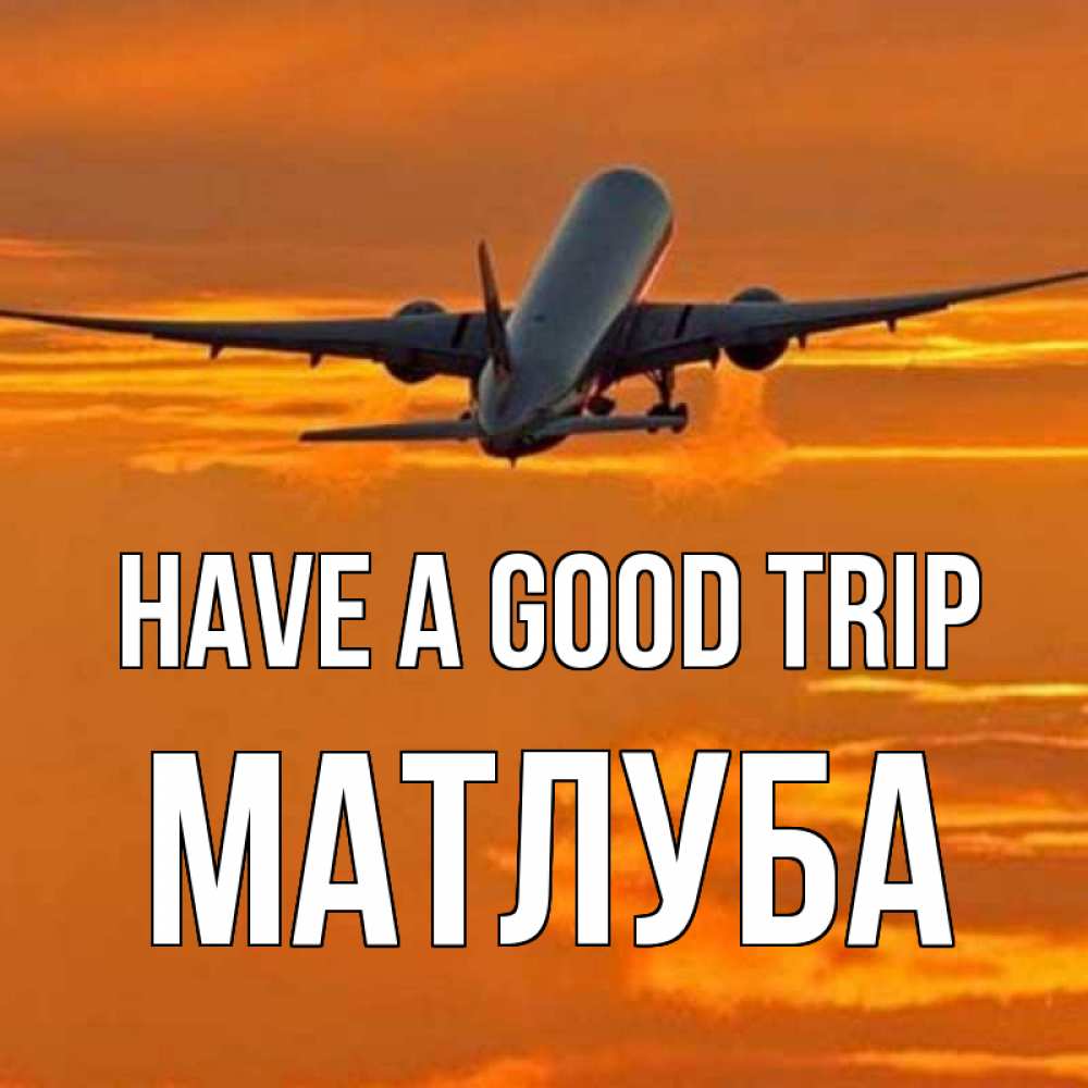 Greetings card с именем, МАТЛУБА Have a good trip оранжевое небо Greetings with text for free download 