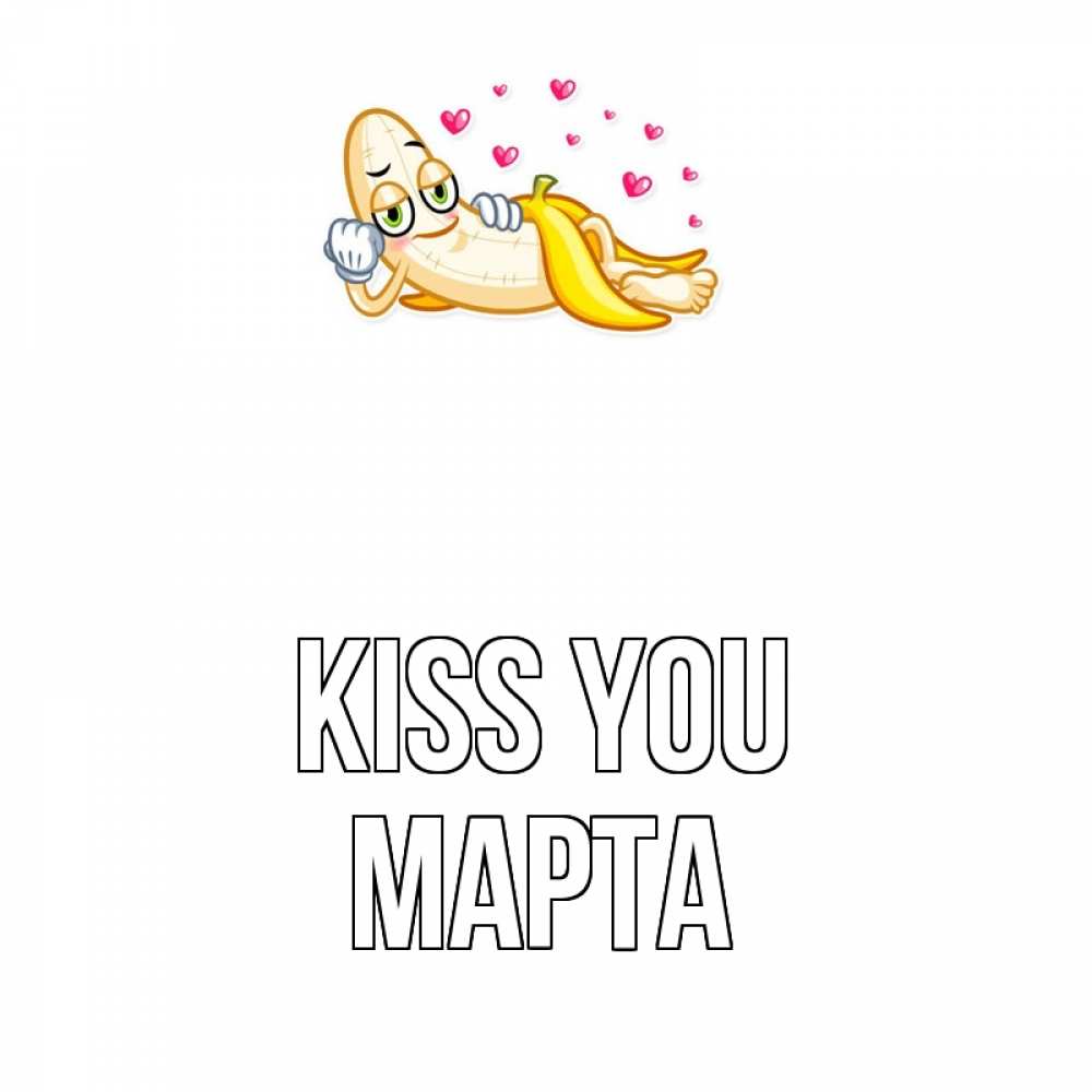 Greetings card с именем, Марта Kiss you поцелуй открытки бесплатно Greetings with text for free download 