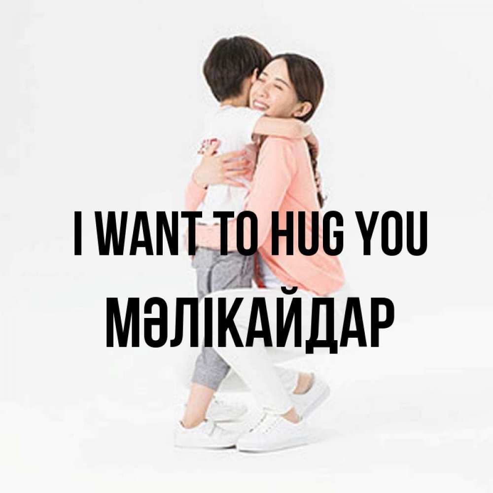 Greetings card с именем, МӘЛІКАЙДАР I want to hug you соскучилась по сыну Greetings with text for free download 