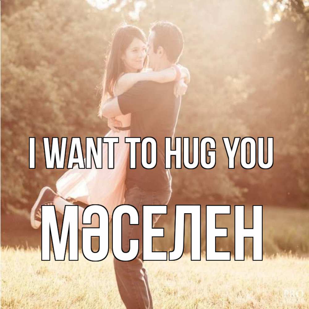 Greetings card с именем, Мәселен I want to hug you парень и девушка фото под фильтром Greetings with text for free download 
