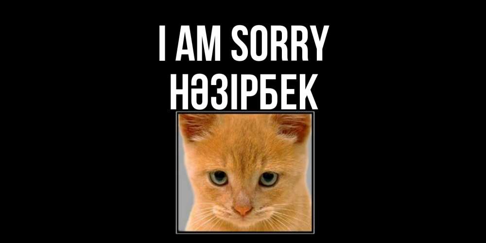 Greetings card с именем, НӘЗІРБЕК I am sorry рыжий грустный кот просит прощения Greetings with text for free download 
