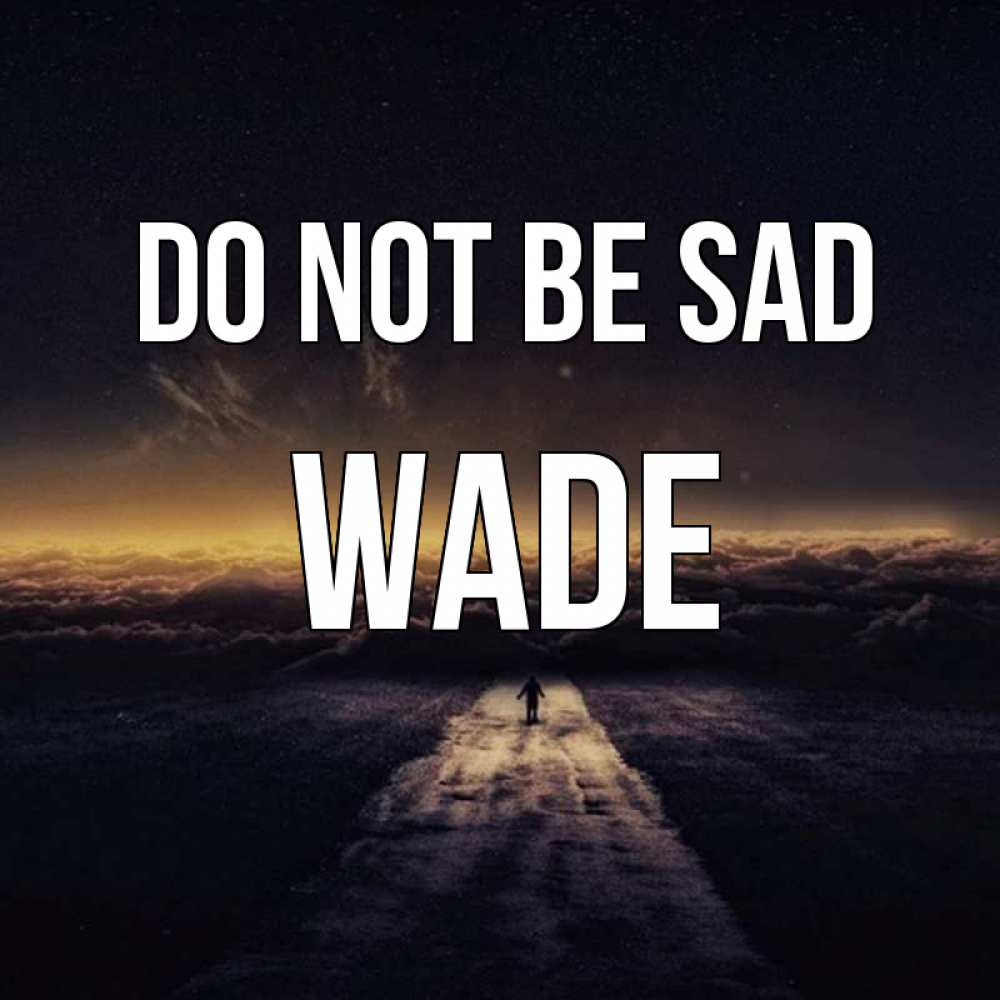 Greetings card с именем, Wade Do not be sad дорога в никуда Greetings with text for free download 