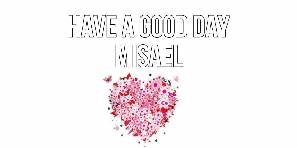 Greetings card с именем, Misael Have a good day открытка на каждый день для любимой Greetings with text for free download 