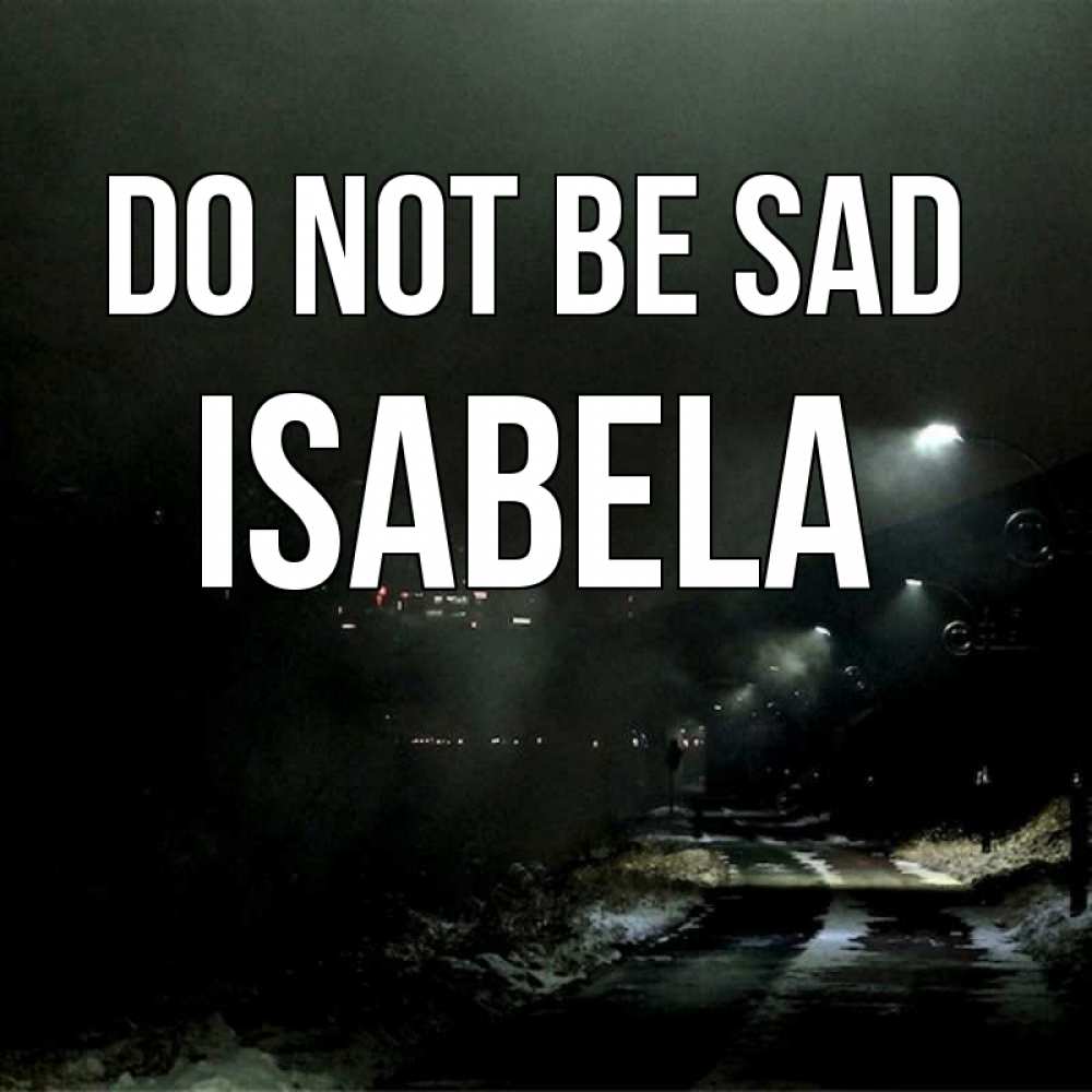 Greetings card с именем, Isabela Do not be sad фонари Greetings with text for free download 