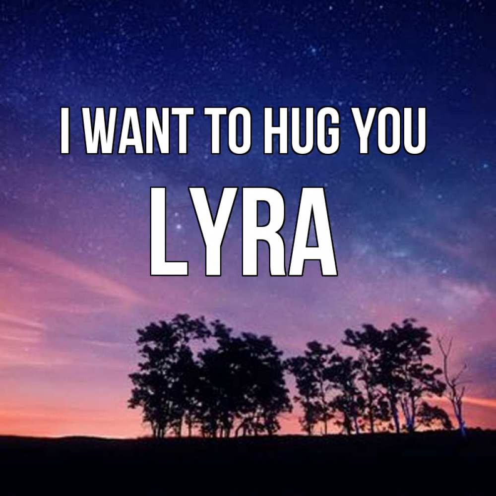 Greetings card с именем, Lyra I want to hug you силуэты деревьев Greetings with text for free download 