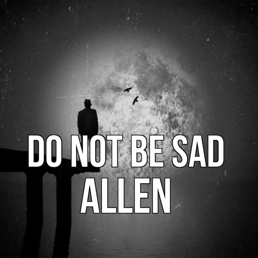 Greetings card с именем, Allen Do not be sad мужчина на мосту Greetings with text for free download 