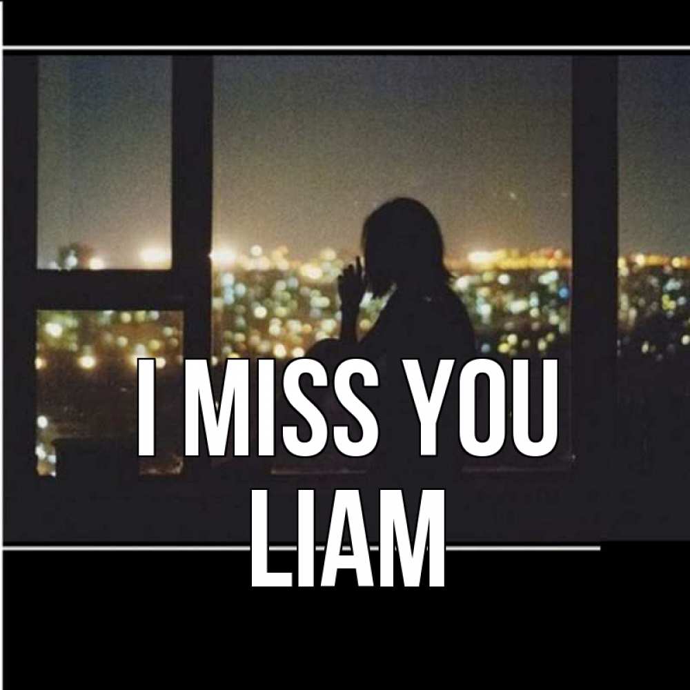 Greetings card с именем, Liam I miss you у окна Greetings with text for free download 