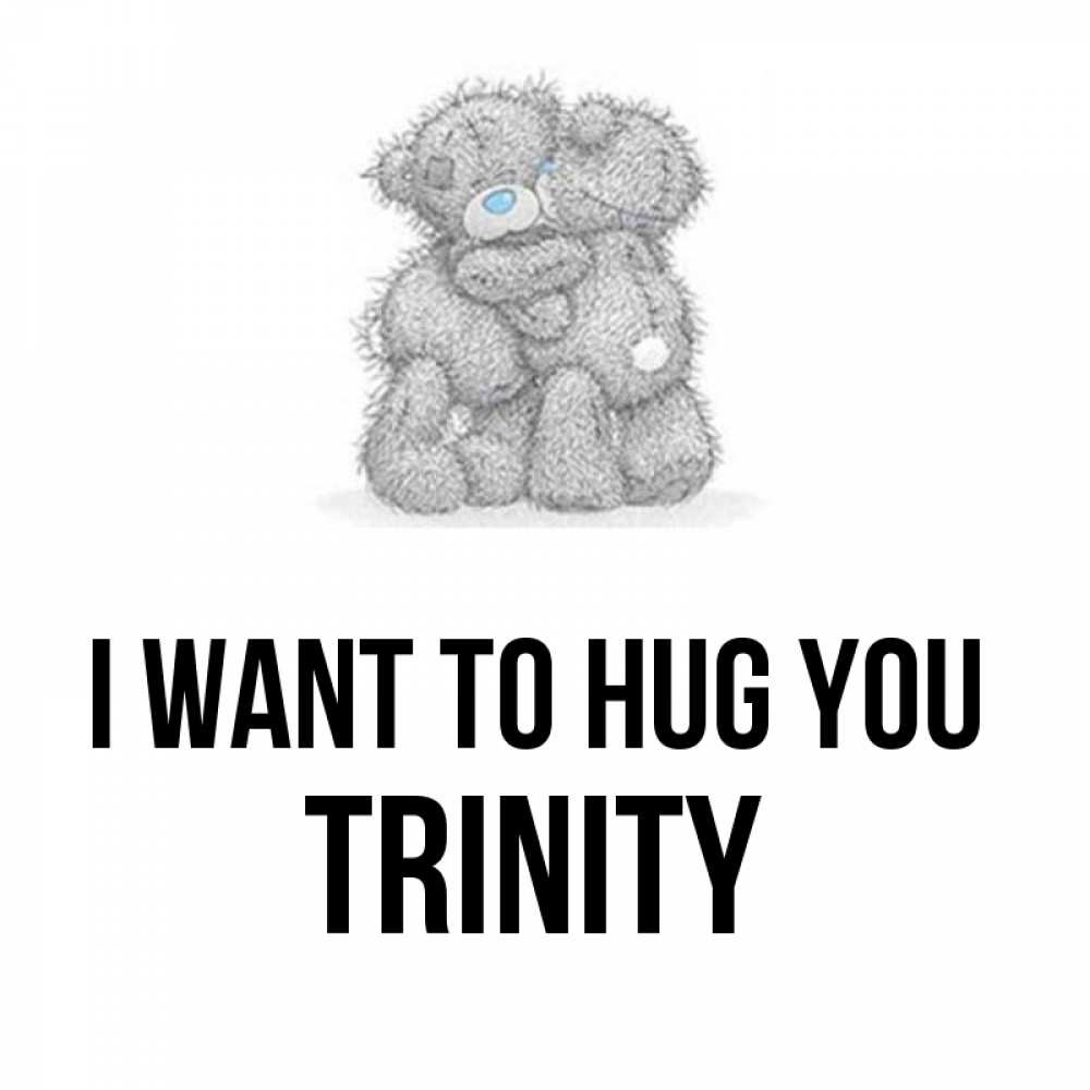 Greetings card с именем, Trinity I want to hug you два теддика Greetings with text for free download 