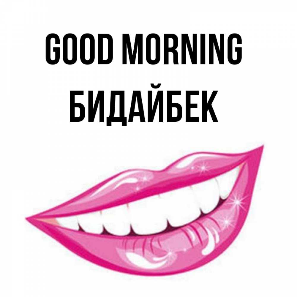 Greetings card с именем, Бидайбек Good morning розовые губы и белые зубы Greetings with text for free download 
