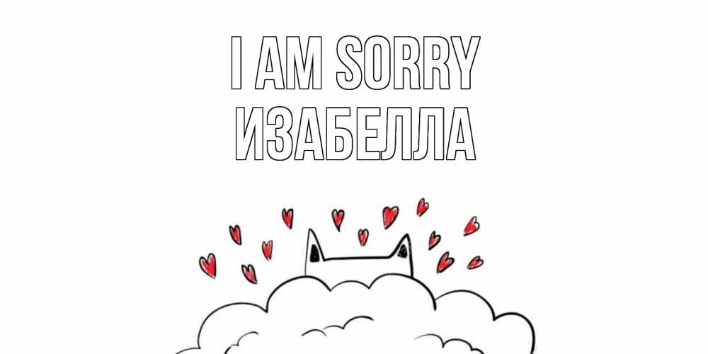 Greetings card с именем, Изабелла I am sorry прости меня Greetings with text for free download 