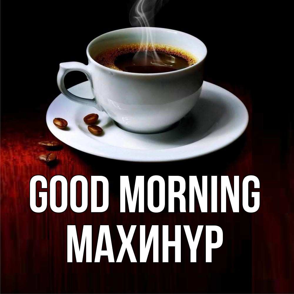 Greetings card с именем, МАХИНҮР Good morning белая посуда Greetings with text for free download 