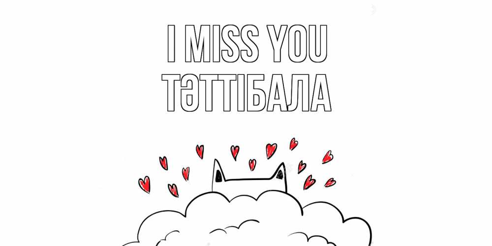 Greetings card с именем, ТӘТТІБАЛА I miss you котик скучает по тебе очень с сердечками Greetings with text for free download 