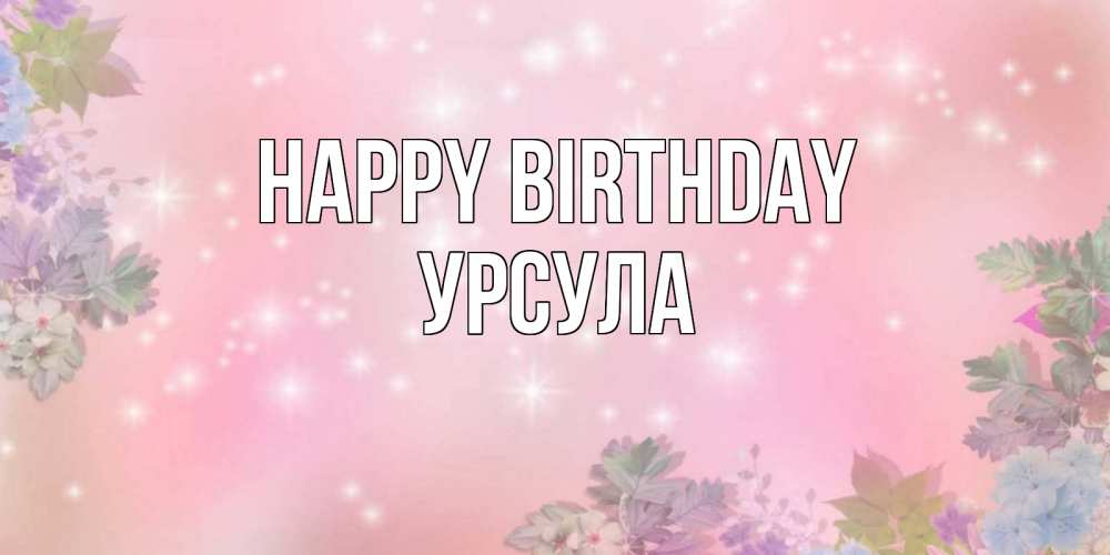 Greetings card с именем, Урсула Happy Birthday открыта с цветами в нежных тонах Greetings with text for free download 