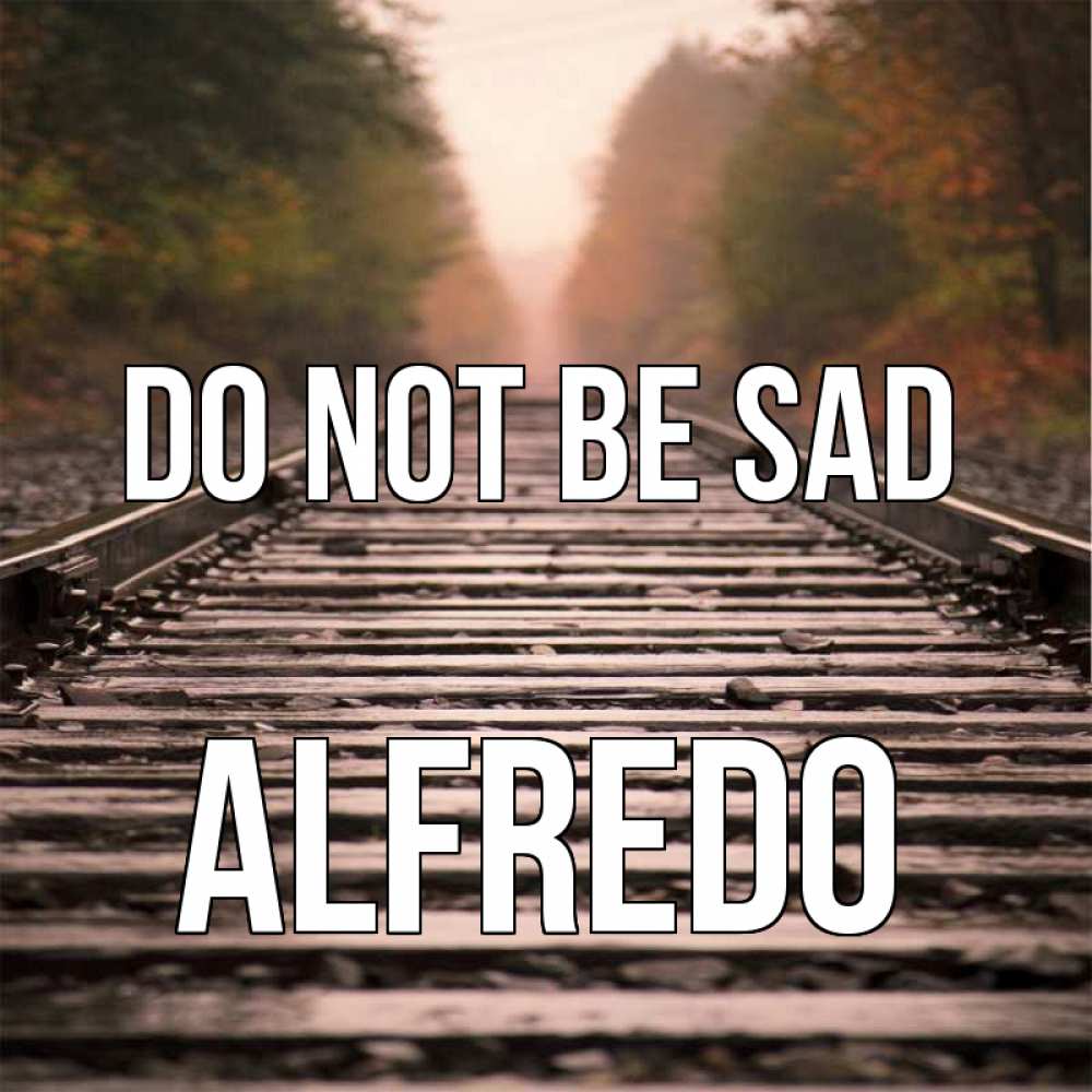 Greetings card с именем, Alfredo Do not be sad лес и железная дорога Greetings with text for free download 