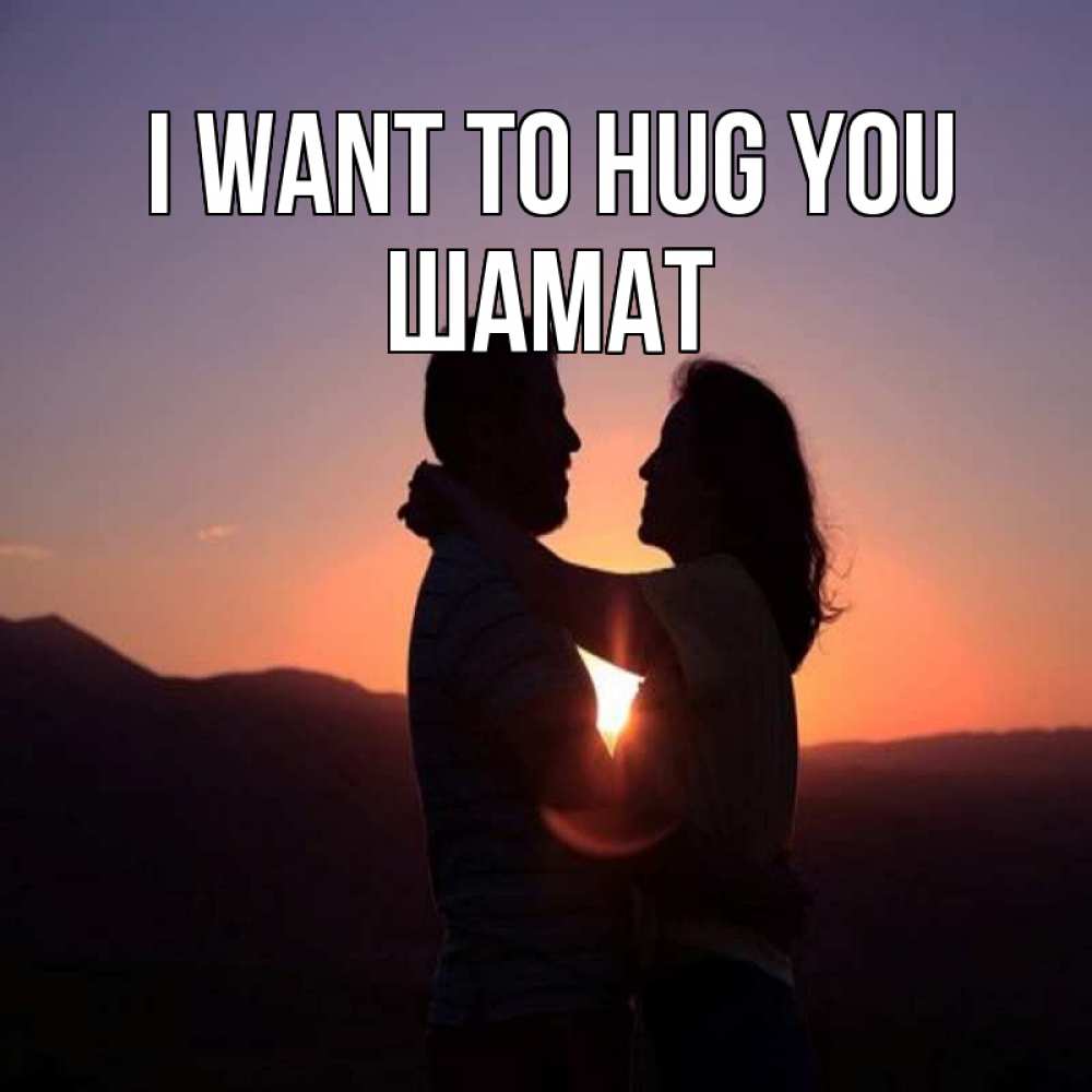 Greetings card с именем, ШАМАТ I want to hug you для возлюбленных Greetings with text for free download 
