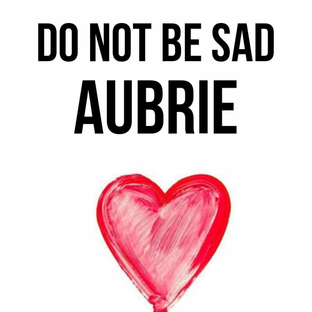 Greetings card с именем, Aubrie Do not be sad сердечко Greetings with text for free download 