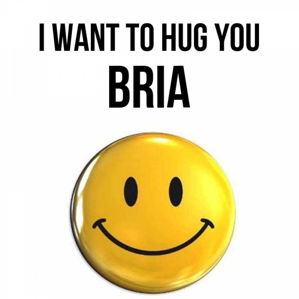 Greetings card с именем, Bria I want to hug you открытки которые можно подписывать онлайн по своему усмотрению бесплатно Greetings with text for free download 